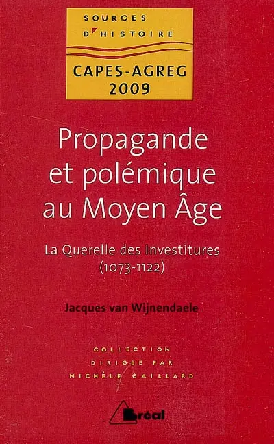 Propagande et polémique au Moyen Age : la querelle des investitures, 1073-1122 : capes-agreg 2009