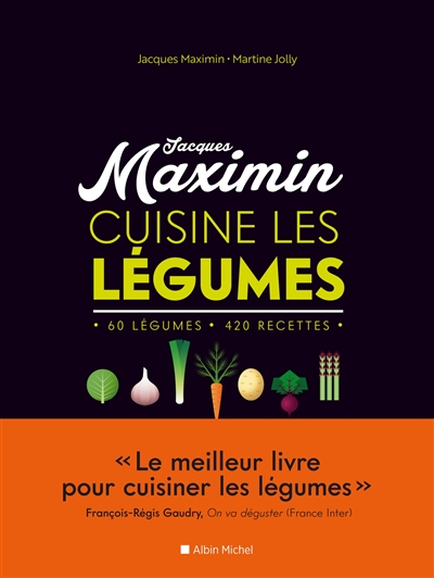 Jacques Maximin cuisine les légumes : 60 légumes, 420 recettes