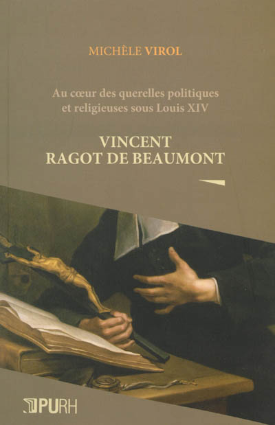 Au coeur des querelles politiques et religieuses sous Louis XIV : Vincent Ragot de Beaumont