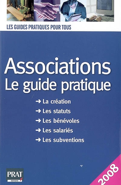 Associations : le guide pratique : la création, les statuts, les bénévoles, les salariés, les subventions