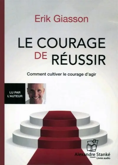 Le courage de réussir : comment cultiver le courage d'agir