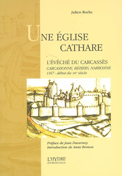 Une Eglise cathare : l'évêché du Carcassès : Carcassonne, Béziers, Narbonne, 1167-début du XIVe siècle
