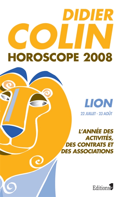 Lion, cinquième signe du zodiaque, 22 ou 23 juillet-22 ou 23 août : l'année des activités, des contrats et des associations : horoscope 2008