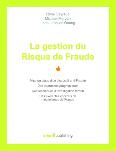 La gestion du Risque de Fraude : Mise en place d'un dispositif anti-Fraude, des approches pragmatiques, des techniques d'investigation terrain, des exemples concrets de mécanismes de Fraude