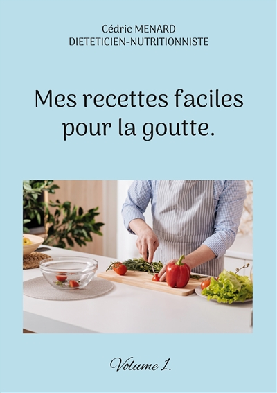 Mes recettes faciles pour la goutte. : Volume 1.