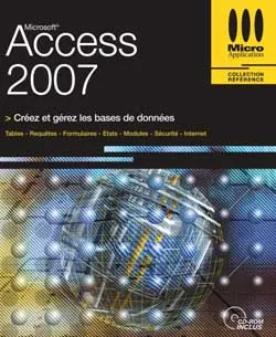 Access 2007 : créez et gérez les bases de données : tables, requêtes, formulaires, états, modules, sécurité, internet