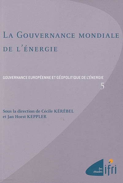 Gouvernance européenne et géopolitique de l'énergie. Vol. 5. La gouvernance mondiale de l'énergie : enjeux et perspectives