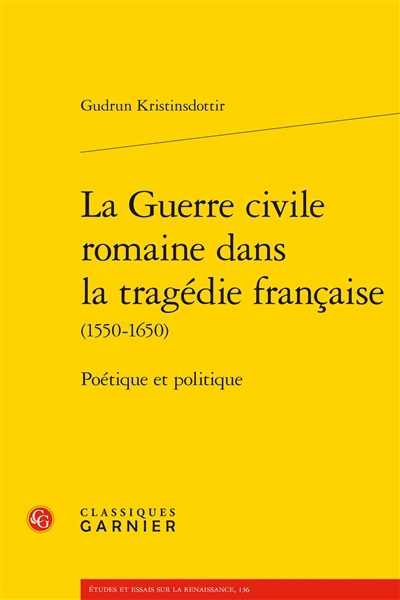 La guerre civile romaine dans la tragédie française (1550-1650) : poétique et politique