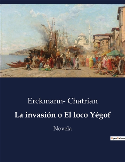 La invasión o El loco Yégof : Novela