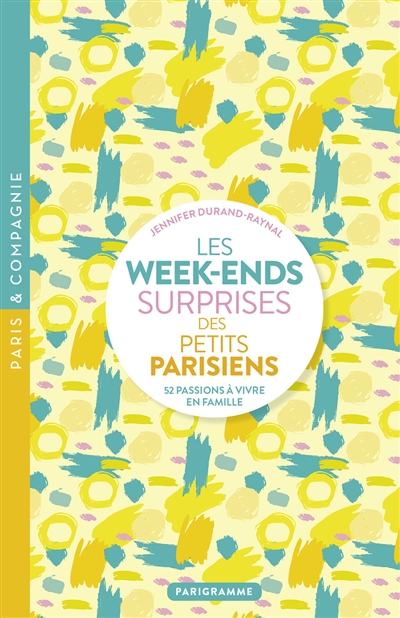 Les week-ends surprises des petits Parisiens : 52 passions à vivre en famille