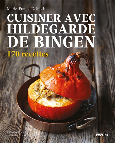 Cuisiner avec Hildegarde de Bingen : 170 recettes - Marie-France Delpech