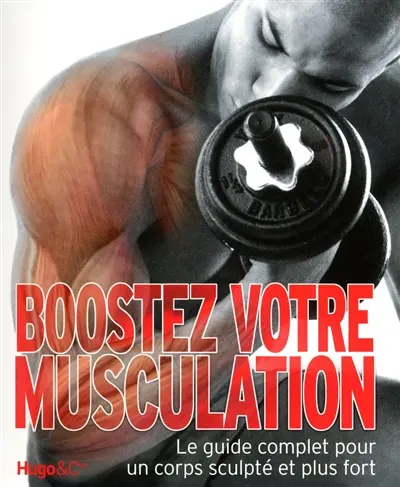 Boostez votre musculation : le guide complet pour un corps sculpté et plus fort