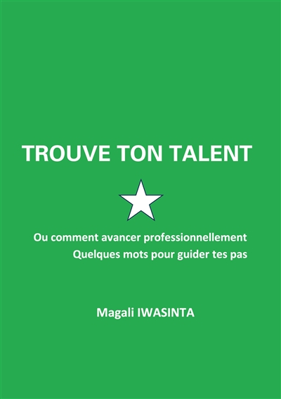 Trouve ton talent : Ou comment avancer professionnellement. Quelques mots pour guider tes pas.