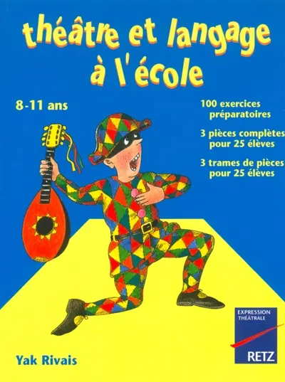 Théâtre et langage à l'école, 8-11 ans : 100 exercices préparatoires, 3 pièces complètes pour 25 élèves, 3 trames de pièces pour 25 élèves