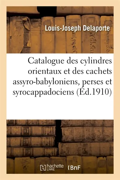 Catalogue des cylindres orientaux et des cachets assyro-babyloniens, perses et syrocappadociens : de la Bibliothèque nationale publié par l'Académie des inscriptions et belles-lettres