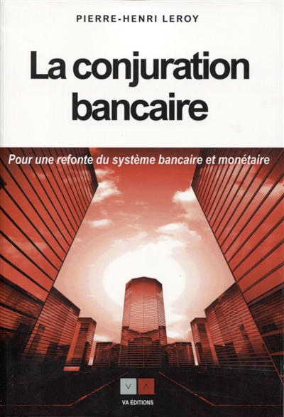 La conjuration bancaire : pour une refonte du système bancaire et monétaire