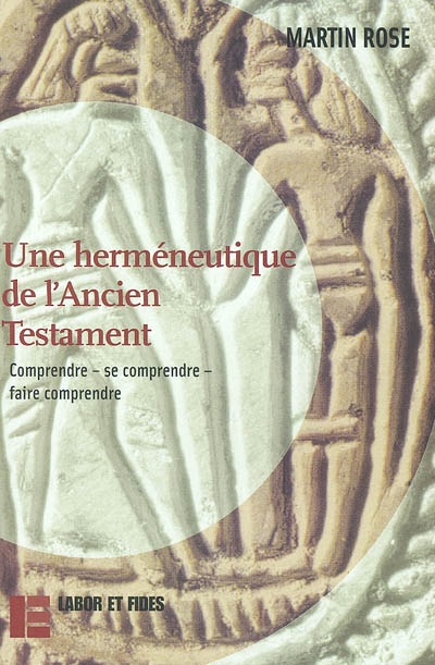 Une herméneutique de l'Ancien Testament : comprendre, se comprendre, faire comprendre