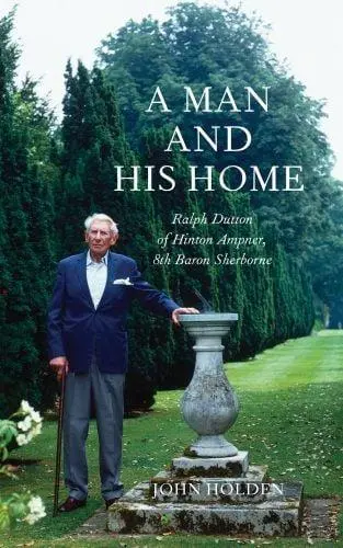 A Man and His Home Ralph Dutto of Hinton Ampner, 8th Baron Sherborne