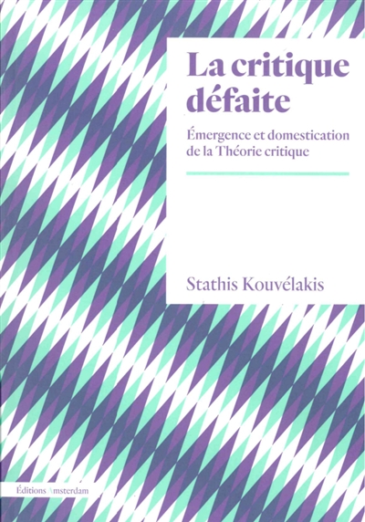 La critique défaite : émergence et domestication de la théorie critique : Horkheimer, Habermas, Honneth