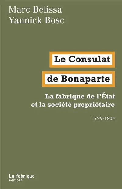 Le Consulat de Bonaparte : la fabrique de l'Etat et la société propriétaire : 1799-1804