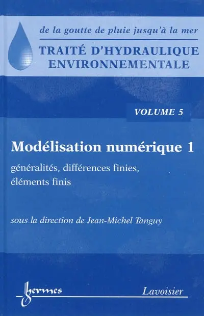 Traité d'hydraulique environnementale : de la goutte de pluie jusqu'à la mer. Vol. 5. Modélisation numérique, 1re partie : généralités, différences finies, éléments finis