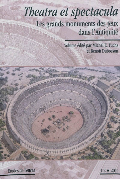 Etudes de lettres, n° 1-2 (2011). Theatra et spectacula : les grands monuments des jeux dans l'Antiquité
