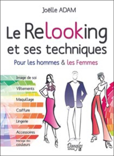 Le relooking et ses techniques : pour les hommes & les femmes : image de soi, vêtements, maquillage, coiffure, lingerie, accessoires, mariage des couleurs