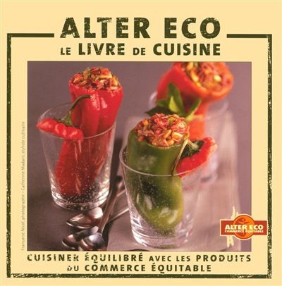 Alter éco, le livre de cuisine : cuisiner équilibré avec les produits du commerce équitable