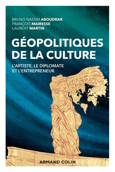 Géopolitiques de la culture : l'artiste, le diplomate et l'entrepreneur