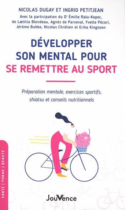 Développer son mental pour se remettre au sport : préparation mentale, exercices sportifs, shiatsu et conseils nutritionnels - Nicolas Dugay