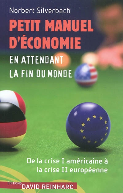 Petit manuel d'économie : en attendant la fin du monde : de la crise I américaine à la crise II européenne