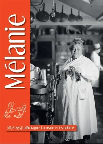 Mélanie : 1878-1955 : la Bretagne, la cuisine et les peintres