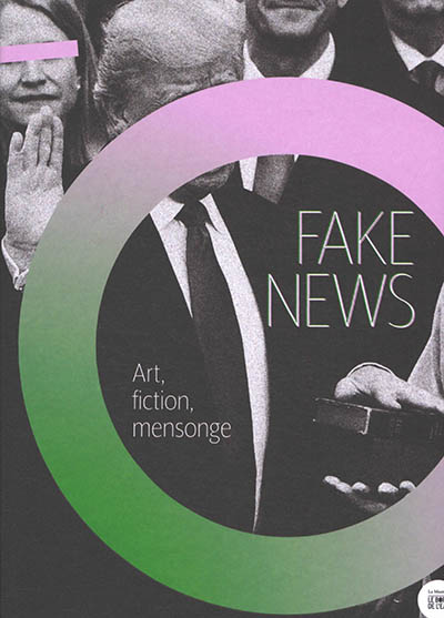 Fake news : art, fiction, mensonge : exposition, Paris, Espace Fondation EDF, du 25 mai 2021 au 28 janvier 2022