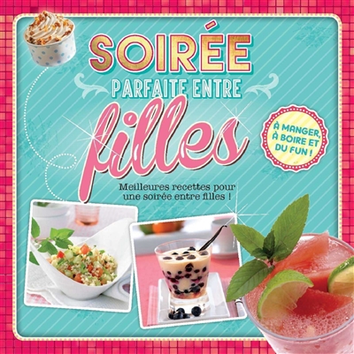Soirée parfaite entre filles : meilleures recettes pour une soirée entre filles !