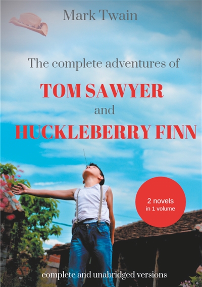 The Complete Adventures of Tom Sawyer and Huckleberry Finn : Two Novels in One Volume