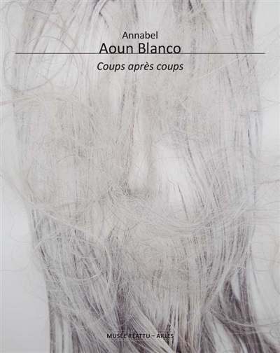 Annabel Aoun Blanco : coups après coups : exposition, Arles, Musée Réattu, du 19 novembre 2022 au 30 avril 2023