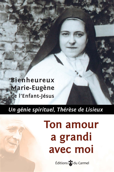Ton amour a grandi avec moi : un génie spirituel, Thérèse de Lisieux