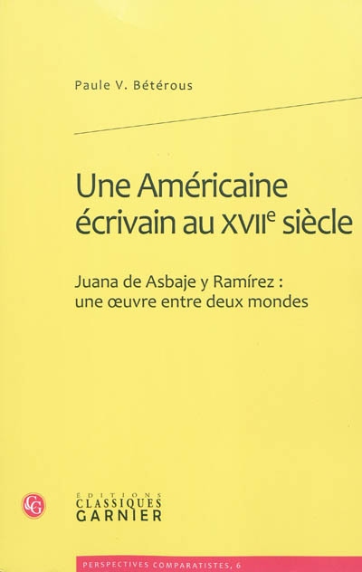 Une Américaine écrivain au XVIIe siècle : Juana de Asbaje y Ramirez : une oeuvre entre deux mondes