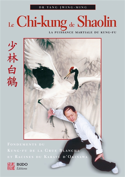 Le chi-kung de Shaolin : la puissance martiale du kung-fu : fondements du kung-fu de la grue blanche et racines du karaté d'Okinawa
