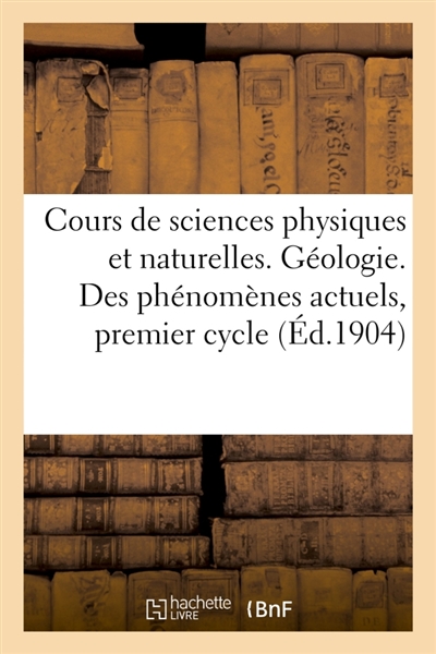 Cours de sciences physiques et naturelles répondant aux programmes officiels de 1902 : Géologie. Etude des phénomènes actuels, premier cycle