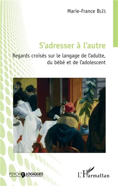 S'adresser à l'autre : regards croisés sur le langage de l'adulte, du bébé et de l'adolescent