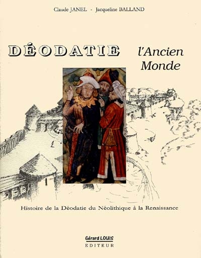 Déodatie, l'ancien monde : histoire de la Déodatie, du néolithique à la Renaissance