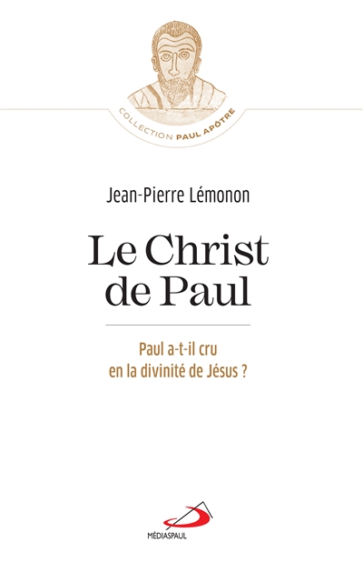 Le Christ de Paul : Paul a-t-il cru en la divinité de Jésus ? - Jean-Pierre Lémonon
