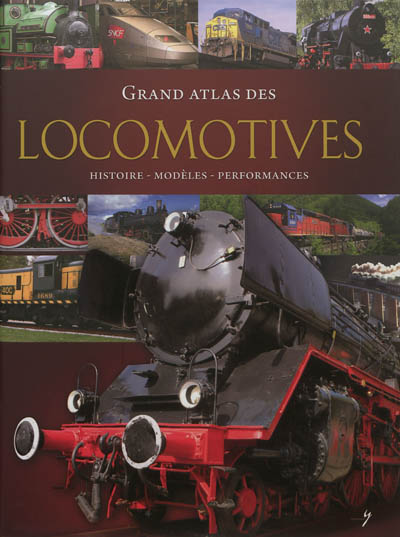 Grand atlas des locomotives : histoire, modèles, performances