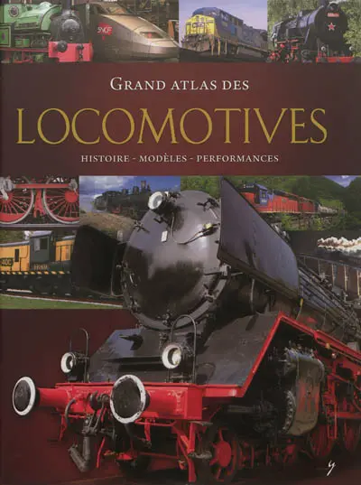 Grand atlas des locomotives : histoire, modèles, performances