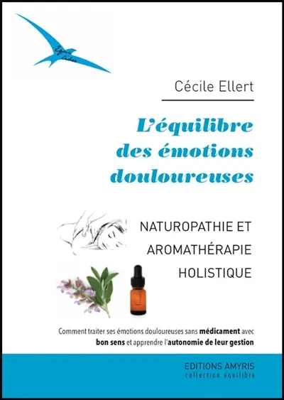 L'équilibre des émotions douloureuses : naturopathie et aromathérapie holistique