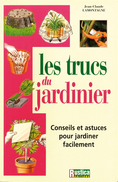 Les trucs du jardinier : conseils et astuces pour jardiner facilement