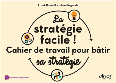 La stratégie facile ! : cahier de travail pour bâtir sa stratégie