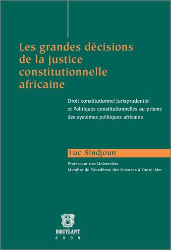 Les grandes décisions de la justice constitutionnelle africaine : droit constitutionnel jurisprudentiel et politiques constitutionnelles au prisme des systèmes politiques africains