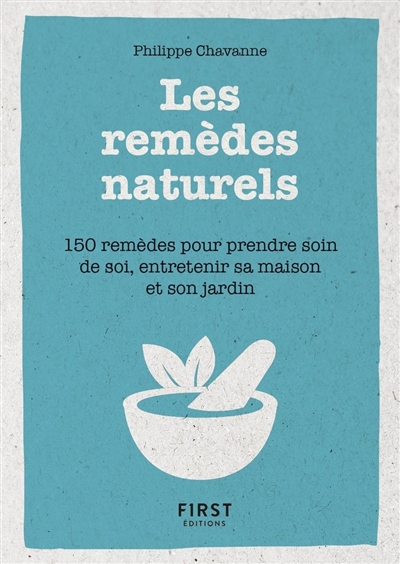 Les remèdes naturels : 150 remèdes pour prendre soin de soi, entretenir sa maison et son jardin - Philippe Chavanne